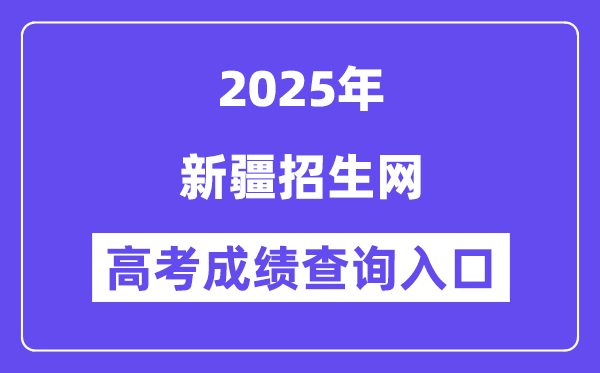 2025新疆招生網高考成績查詢入口（https://www.xjzk.gov.cn）