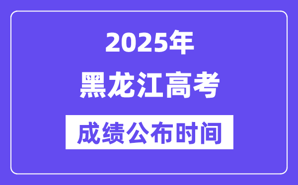 2025年黑龍江高考成績公布時間（附查詢方式）