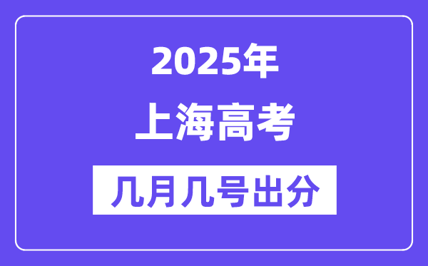 2025上海高考后多久出分,上海高考成績(jī)公布時(shí)間是幾月幾號(hào)？