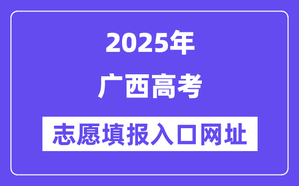 2025年廣西高考志愿填報入口官網網址（https://www.gxeea.cn/）