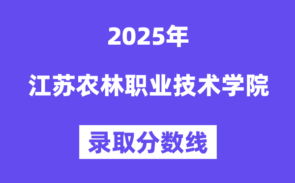 2025江蘇農(nóng)林職業(yè)技術學院錄取分數(shù)線（含2024年錄取情況）