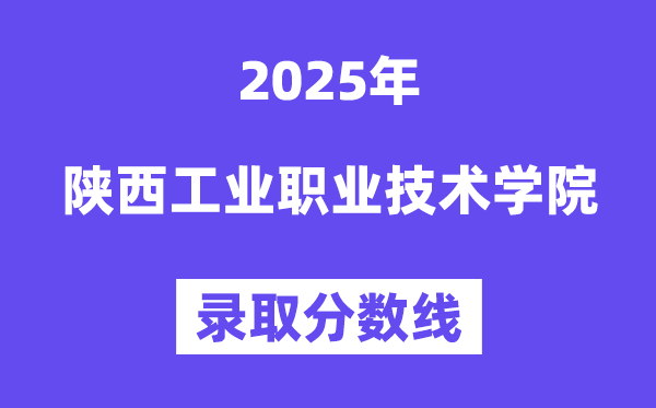 陜西工業職業技術學院2025年錄取分數線（含2024歷年）