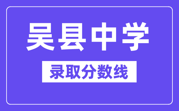 吳縣中學錄取分數線2025年多少（含歷年錄取分數線）