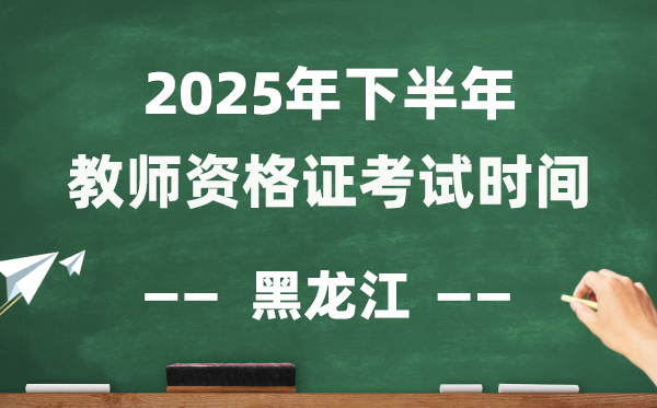 黑龍江省2025年下半年教師資格證考試時間表