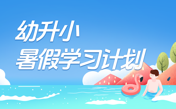 幼升小暑假學習計劃表,幼小銜接暑假作息時間安排
