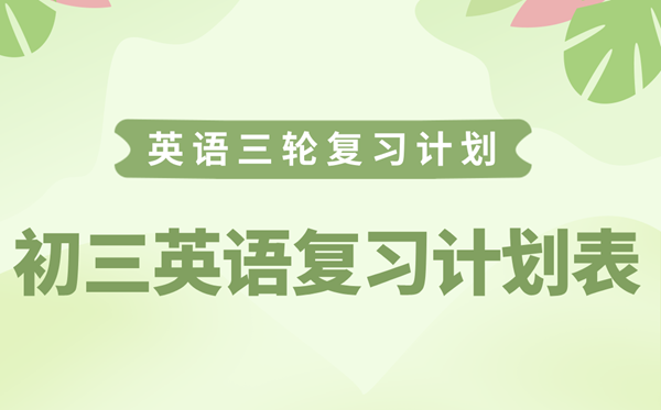 初三英語復習計劃表,九年級英語中考復習計劃攻略