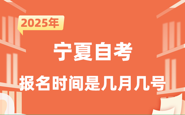 2025年下半年寧夏自考報(bào)名時(shí)間是什么時(shí)候？