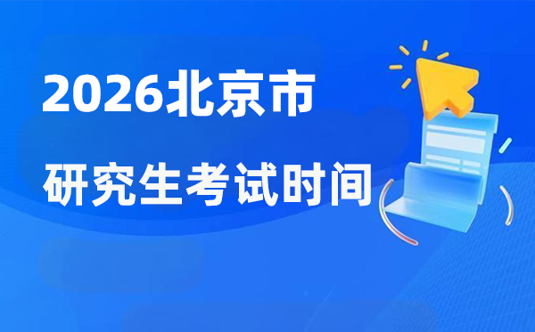 2026年北京市研究生考試時間安排,北京考研時間是什么時候？