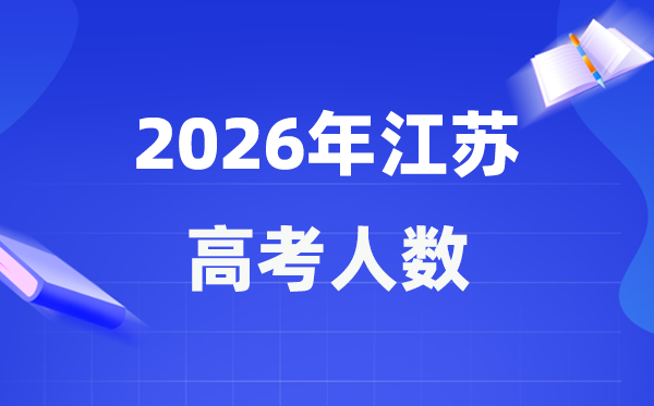 2026年江蘇高考人數大概是多少,江蘇歷年高考人數統計表