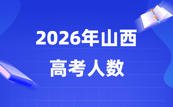 2026年山西高考人數大概是多少,山西歷年高考人數統計表