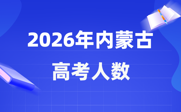 2026年內蒙古高考人數大概是多少,內蒙古歷年高考人數統計表