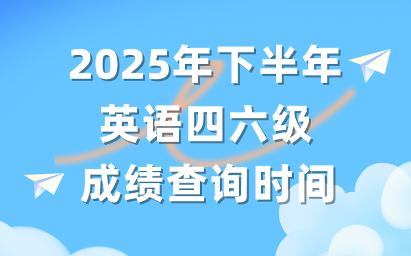 2025年下半年英語四六級成績查詢時間（附CET考試成績查詢入口）
