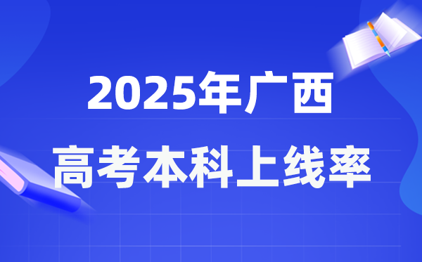 2025年廣西高考本科上線率是多少,廣西本科上線人數為228929人