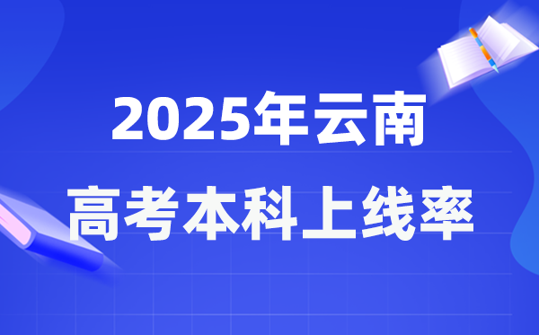 2025年云南高考本科上線率是多少,云南省本科上線人數為157582人