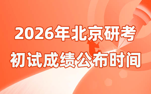 北京市2026年碩士研究生招生考試初試成績公布時間是幾號?
