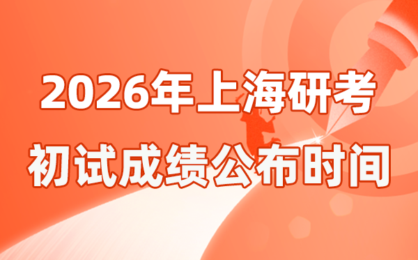 上海市2026年碩士研究生招生考試初試成績(jī)公布時(shí)間是幾號(hào)?