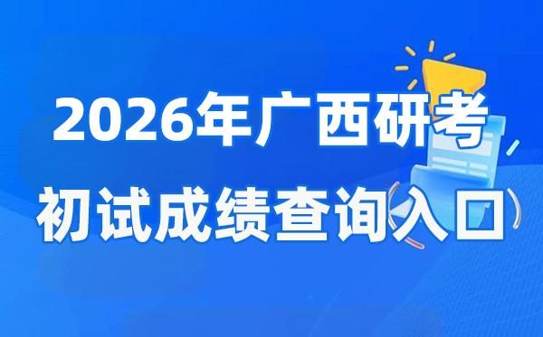 2026年廣西碩士研究生初試成績查詢入口(https://www.gxeea.cn)