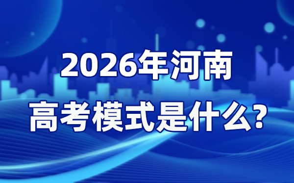 2026年河南高考模式是什么,是3+1+2模式嗎？