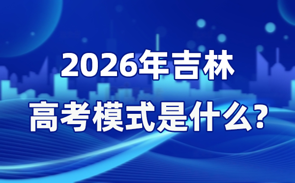 2026年吉林高考模式是什么,是3+1+2模式嗎？