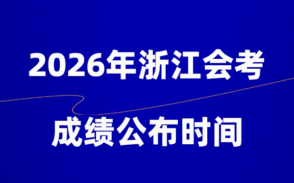 2026年浙江會考成績什么時候出,一般多久公布？