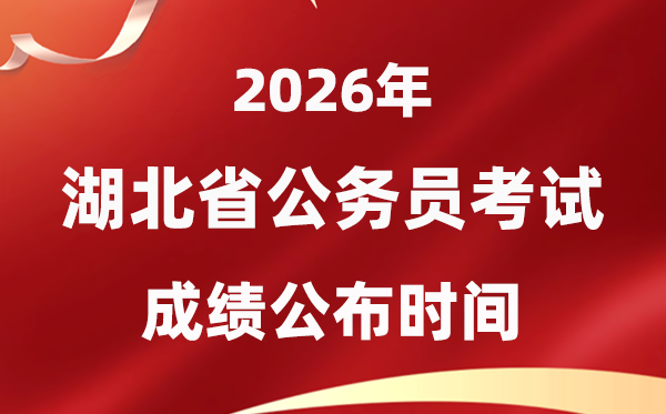 2026湖北公務員考試成績什么時候公布,4月中旬可查