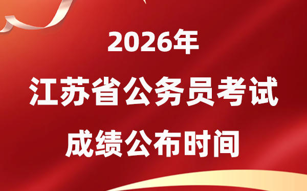 2026江蘇公務員考試成績什么時候公布,1月中旬可查