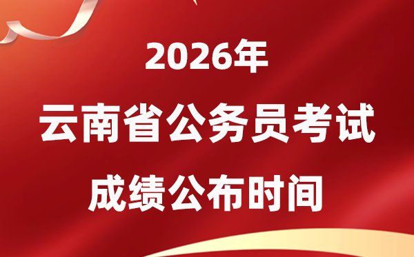 2026云南公務員考試成績什么時候公布,4月上旬可查