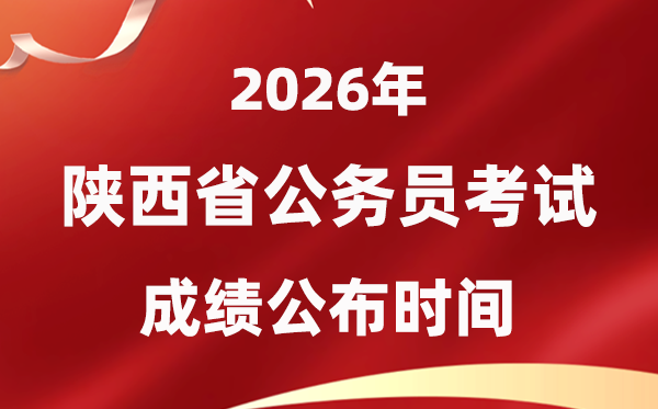 2026陜西公務(wù)員考試成績什么時(shí)候公布,4月中旬可查