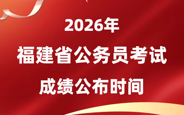 2026福建公務(wù)員考試成績什么時候公布,4月上旬可查