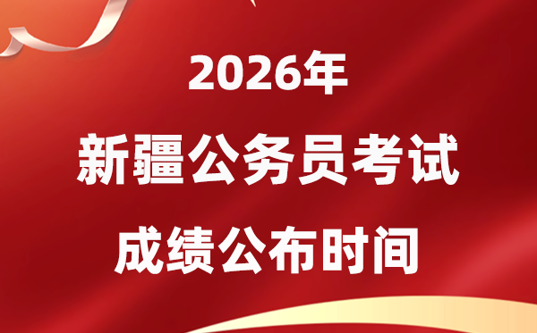2026新疆公務員考試成績什么時候公布,4月下旬可查