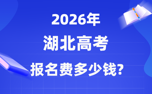 2026年湖北高考報名費多少錢,什么時候交?