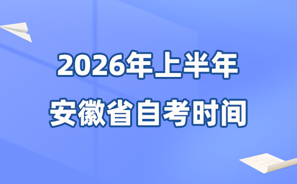 安徽省2026年上半年自考時(shí)間表,具體是什么時(shí)候？