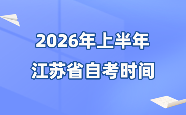 江蘇省2026年上半年自考時間表,具體是什么時候？