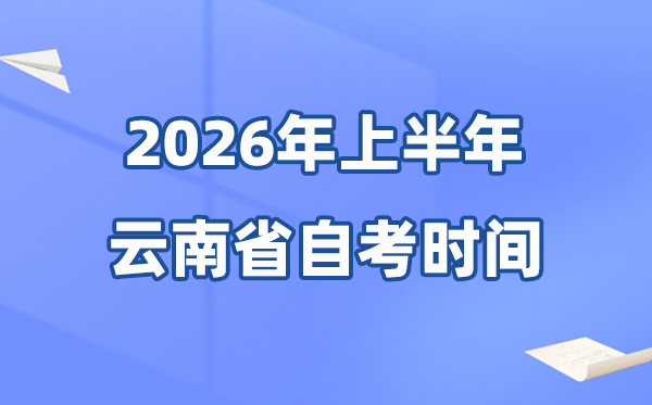 云南省2026年上半年自考時間表,具體是什么時候?