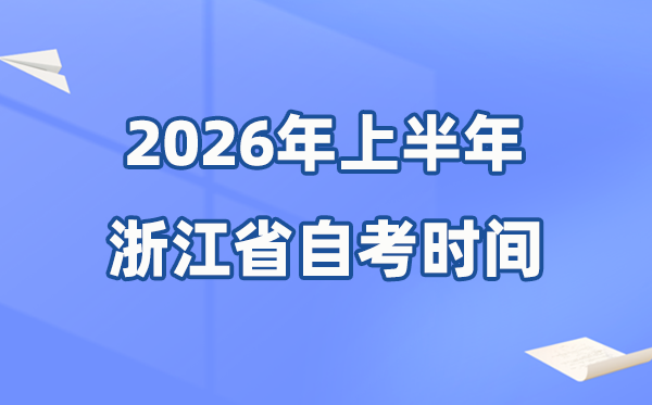 浙江省2026年上半年自考時(shí)間表,具體是什么時(shí)候？
