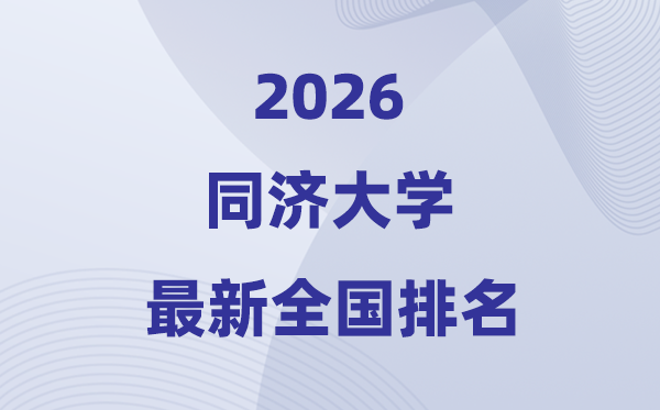 2026同濟大學全國排名第幾(同濟最新排行榜)