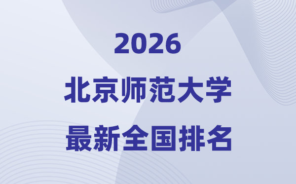 2026北京師范大學全國排名第幾(北師大最新排行榜)