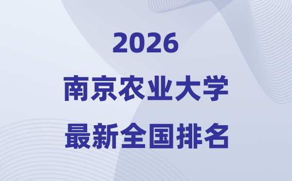 2026南京農業大學排名全國第幾位(最新排行榜)