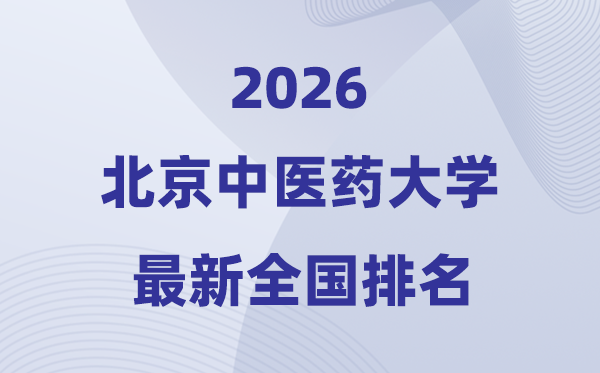 2026北京中醫(yī)藥大學(xué)排名全國(guó)第幾位(最新排行榜)