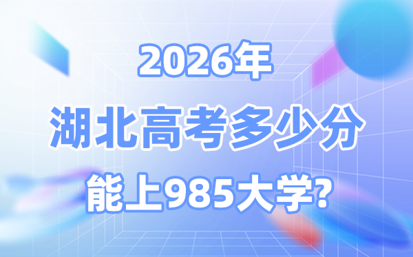 2026湖北高考多少分能上985？附各校最低錄取分數(shù)線