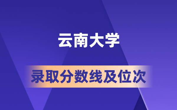 云南大學在各省的錄取分數線及位次,2026屆高考生多少分能上?