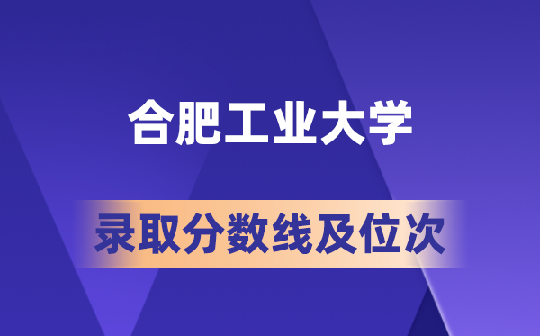 合肥工業大學在各省的錄取分數線及位次,2026屆高考生多少分能上?