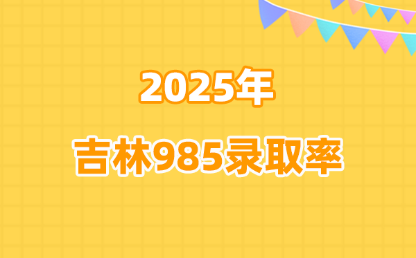 2025吉林省高考985錄取率是多少（2026參考）