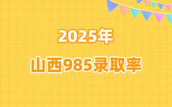 山西2025年高考985錄取率是多少(2026參考)