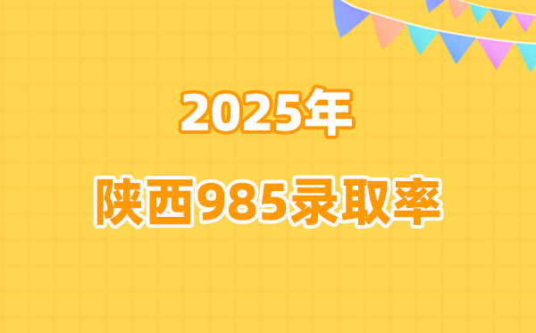 2025年陜西高考985錄取率是多少（2026參考）