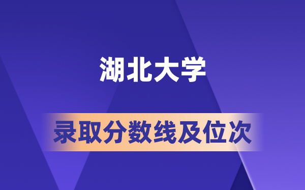 湖北大學在各省的錄取分數線及位次,2026屆高考生多少分能上?