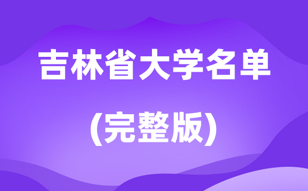 2026吉林省大學(xué)名單一覽表,68所高校最新完整版