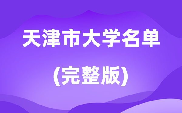 2026天津市大學(xué)名單一覽表,56所高校最新完整版