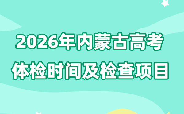 內蒙古2026年高考體檢時間是什么時候,有哪些檢查項目？