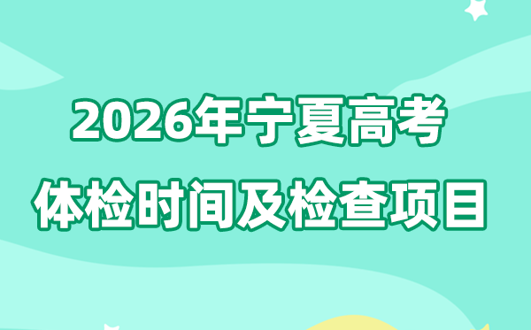 寧夏2026年高考體檢時(shí)間是什么時(shí)候,有哪些檢查項(xiàng)目?